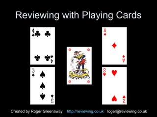 Reviewing with Playing Cards
Created by Roger Greenaway http://reviewing.co.uk roger@reviewing.co.uk
 