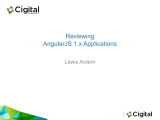 Reviewing
AngularJS 1.x Applications
Lewis Ardern
 