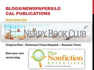 BLOGS/NEWSPAPERS/LO
CAL PUBLICATIONS
Nerdy Book Club
Viriginia-Pilot -- Richmond Times-Dispatch -- Roanoke Times
Start your own
review blog
 