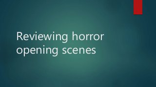 Reviewing horror
opening scenes
 