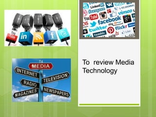 To review Media
Technology
 