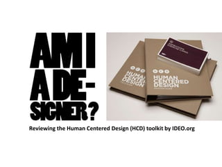 Reviewing the Human Centered Design (HCD) toolkit by IDEO.org
 