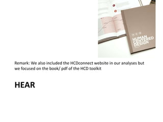 HEAR
Remark: We also included the HCDconnect website in our analyses but
we focused on the book/ pdf of the HCD toolkit
 