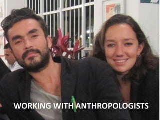 WORKING WITH ANTHROPOLOGISTS
 