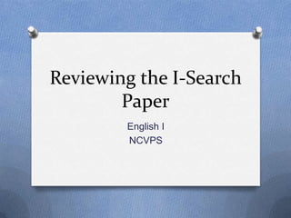 Reviewing the I-Search
        Paper
        English I
        NCVPS
 