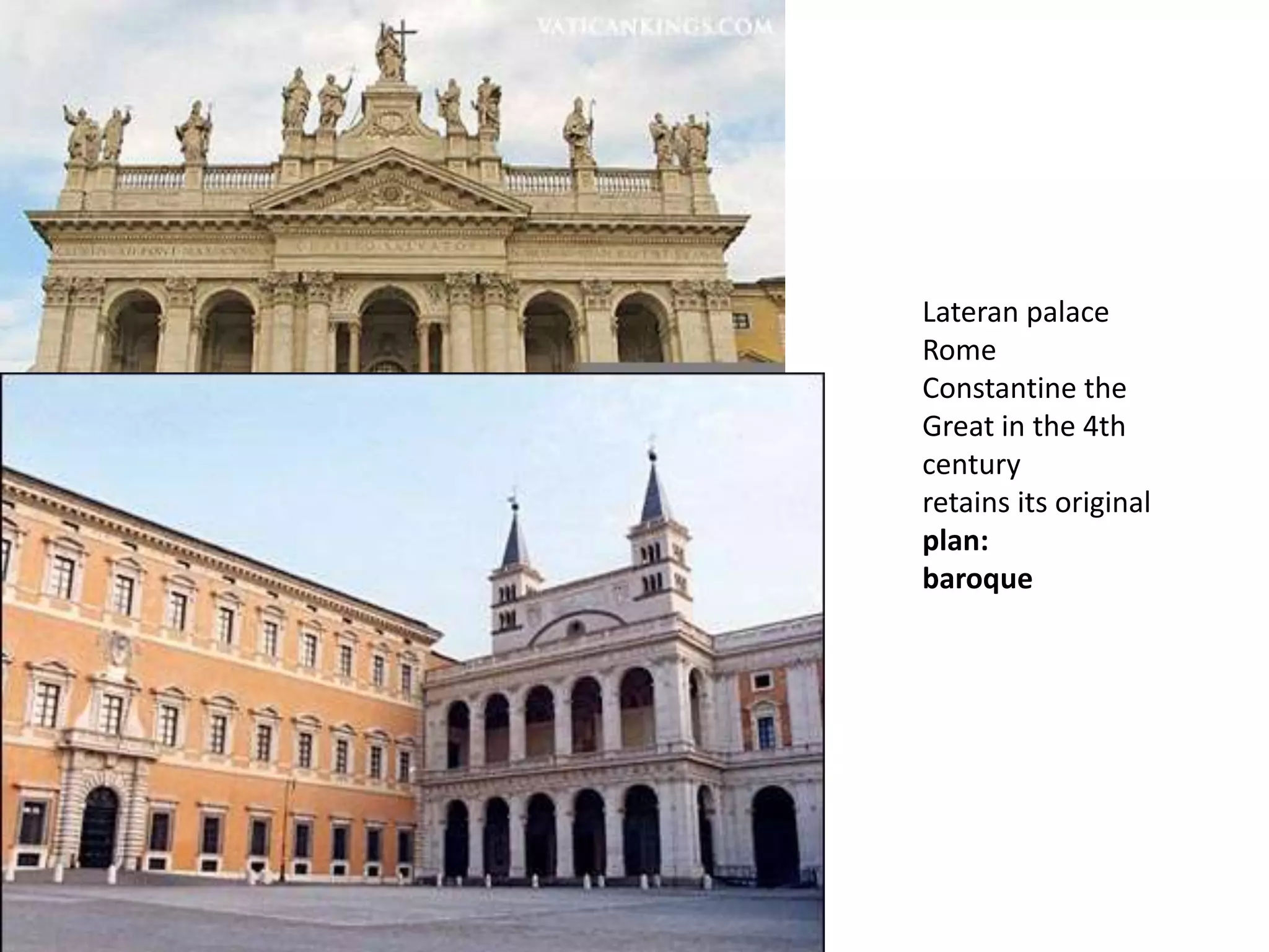Lateran palace
Rome
Constantine the
Great in the 4th
century
retains its original
plan:
baroque
 