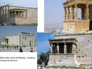 West side, tomb of Kekrops , maidens
instead of columns
 
