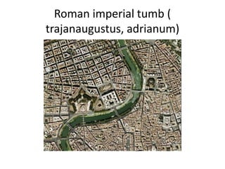 Roman imperial tumb (
trajanaugustus, adrianum)
 