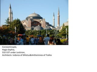 Constantinople,
Hagia Sophia,
532-537 under Justinian,
Architects: Isidoros of Miletus&Anthemisios of Tralles
 