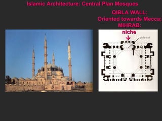 Islamic Architecture: Central Plan Mosques  QIBLA WALL: Oriented towards Mecca;  MIHRAB: niche    
