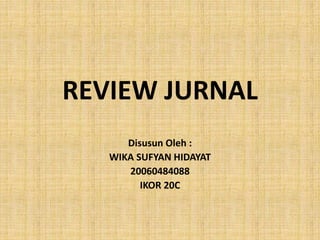 REVIEW JURNAL
Disusun Oleh :
WIKA SUFYAN HIDAYAT
20060484088
IKOR 20C
 