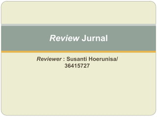 Reviewer : Susanti Hoerunisa/
36415727
Review Jurnal
 