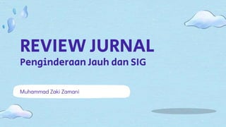 REVIEW JURNAL
Penginderaan Jauh dan SIG
Muhammad Zaki Zamani
 