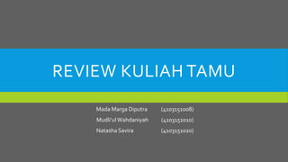 REVIEW KULIAH TAMU
Mada Marga Diputra (4103151008)
Mudli’ulWahdaniyah (4103151010)
Natasha Savira (4103151020)
 