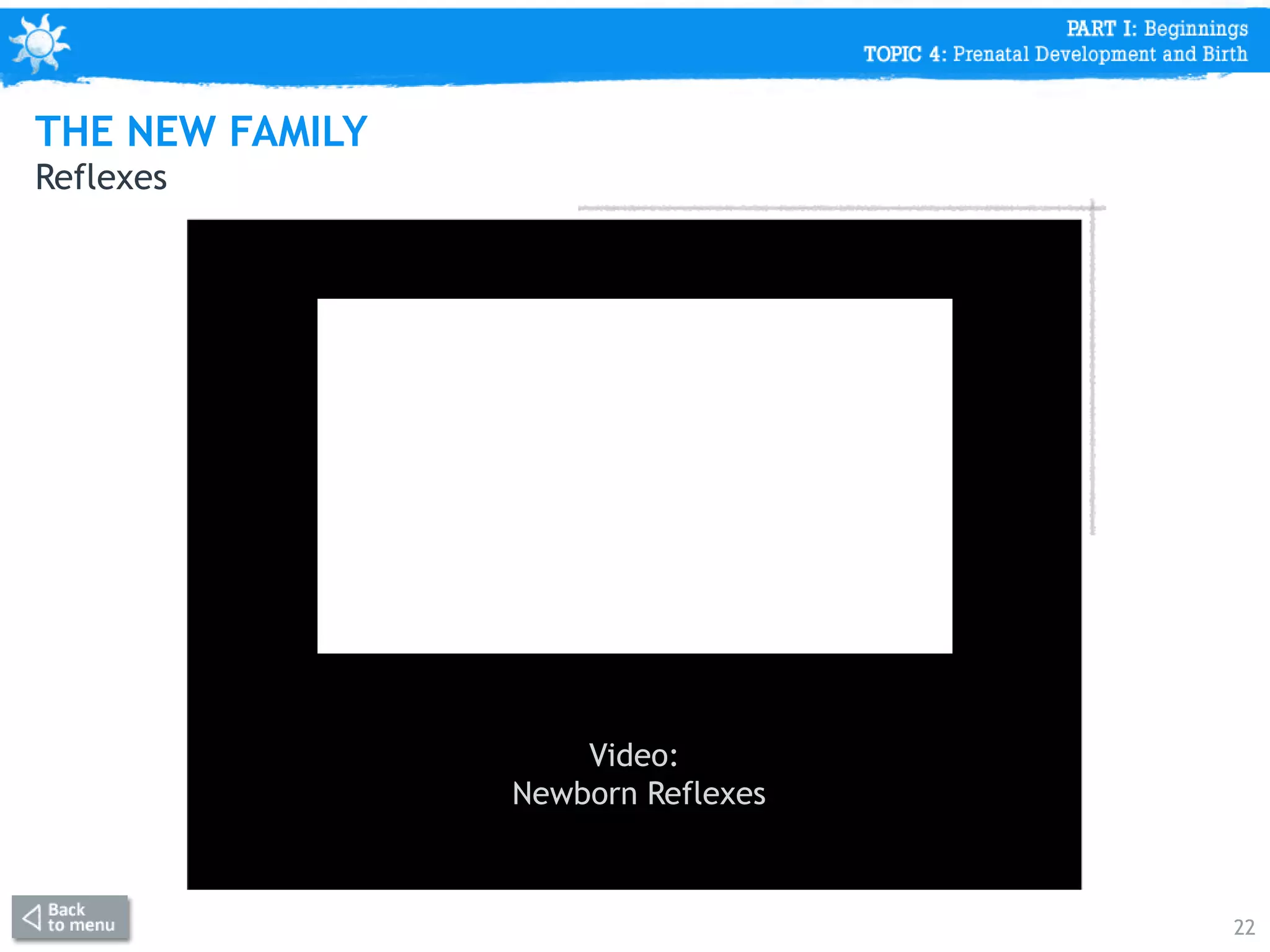22
Reflexes
Video:
Newborn Reflexes
THE NEW FAMILY
 