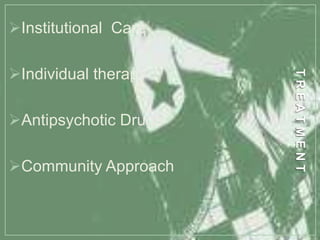 Institutional Care
Individual therapy
Antipsychotic Drugs
Community Approach
 
