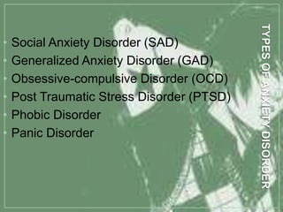 • Social Anxiety Disorder (SAD)
• Generalized Anxiety Disorder (GAD)
• Obsessive-compulsive Disorder (OCD)
• Post Traumatic Stress Disorder (PTSD)
• Phobic Disorder
• Panic Disorder
 