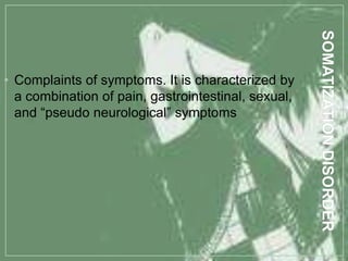 • Complaints of symptoms. It is characterized by
a combination of pain, gastrointestinal, sexual,
and “pseudo neurological” symptoms
 