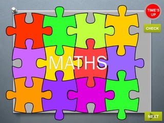 MATHS
TIME’S
UP
NEXT
CHECK
 