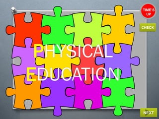 PHYSICAL
EDUCATION
TIME’S
UP
NEXT
CHECK
 