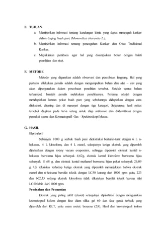 E. TUJUAN 
a. Memberikan informasi tentang kandungan kimia yang dapat mencegah kanker 
dalam daging buah pare (Momordica c...