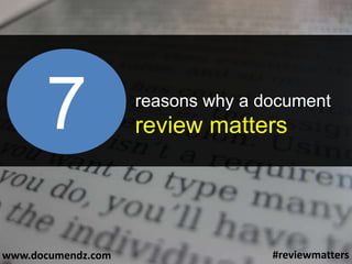 #reviewmatters
www.documendz.com
7
#reviewmatterswww.documendz.com
reasons why a document
review matters
 