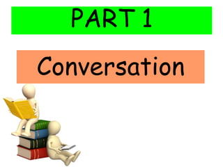 PART 1
Conversation
 