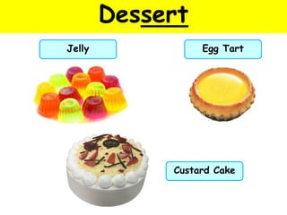 Dessert
Jelly Egg Tart
Custard Cake
 