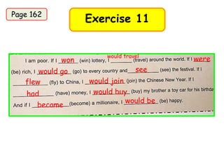 won werewould travel
would go see
would joinflew
had would buy
became
would be
Exercise 11Page 162
 