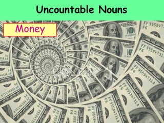 Uncountable Nouns
Money
 