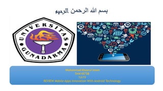 ‫الرحمن‬ ‫هللا‬ ‫بسم‬‫الرحيم‬
Muhammad Khoerul Imam
54418738
1IA19
REVIEW Mobile Apps Innovation With Android Technology
 