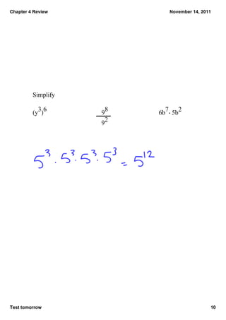 Chapter 4 Review            November 14, 2011




         Simplify

         (y3)6      98   6b7  5b2
                    92




Test tomorrow                               10
 
