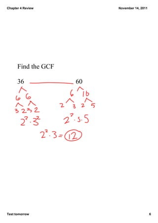 Chapter 4 Review          November 14, 2011




      Find the GCF

      36             60




Test tomorrow                                 6
 