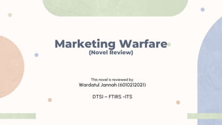 Marketing Warfare
(Novel Review)
This novel is reviewed by:
Wardatul Jannah (6010212021)
DTSI – FTIRS -ITS
 