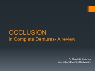 OCCLUSION
in Complete Dentures- A review
Dr Mandakini Mohan
International Medical University
 
