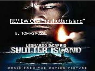 REVIEW OF “The shutter island”

  By: TOMAS POSSE.
 