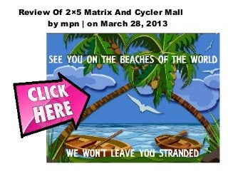 Review Of 2×5 Matrix And Cycler Mall
      by mpn | on March 28, 2013
 
