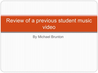 By Michael Brunton
Review of a previous student music
video
 