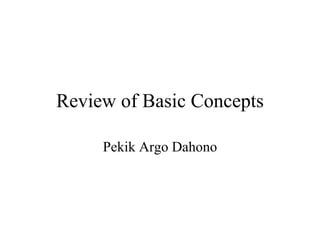 Review of Basic Concepts

     Pekik Argo Dahono
 
