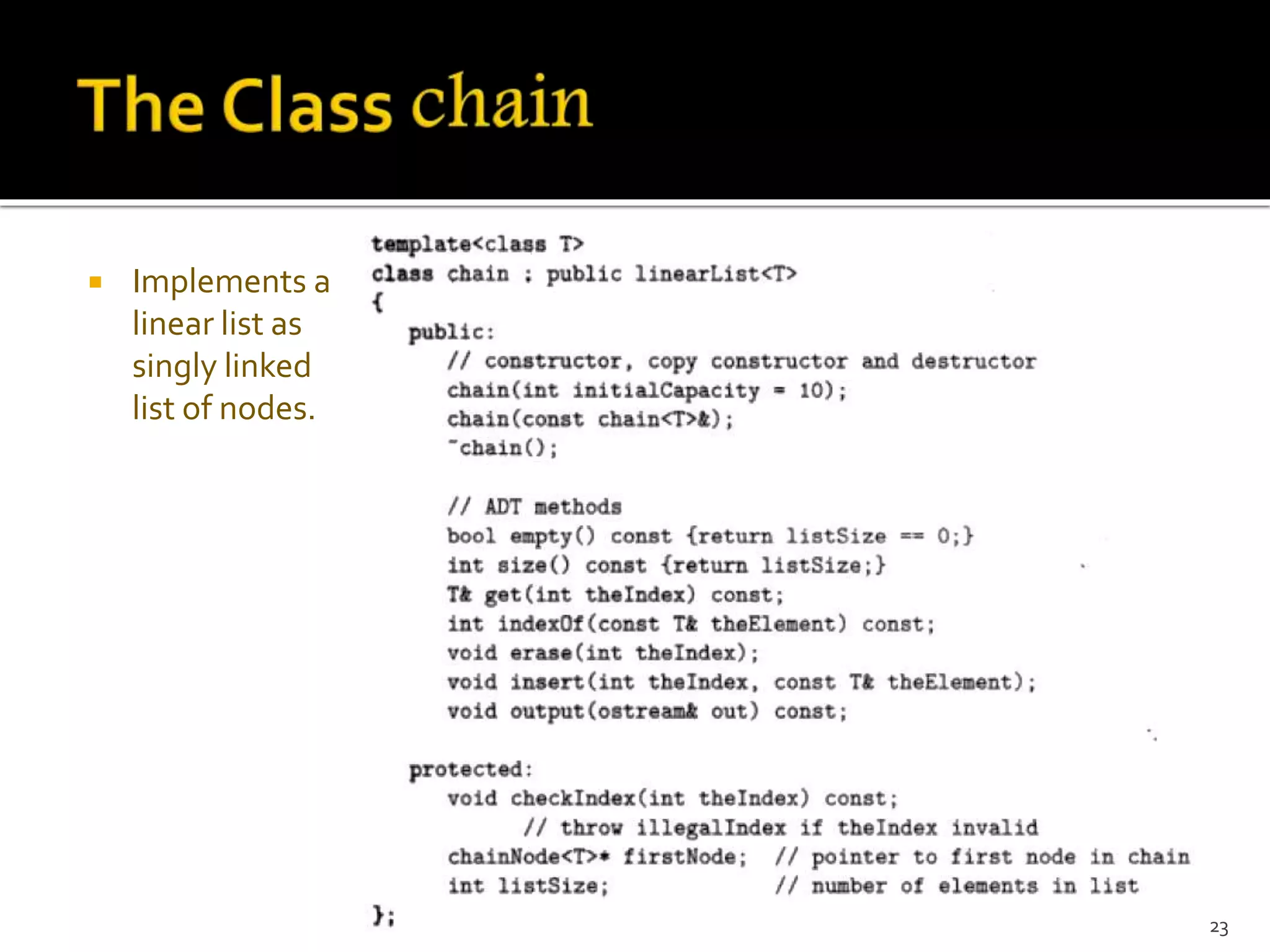  Implements a
linear list as
singly linked
list of nodes.
23
 