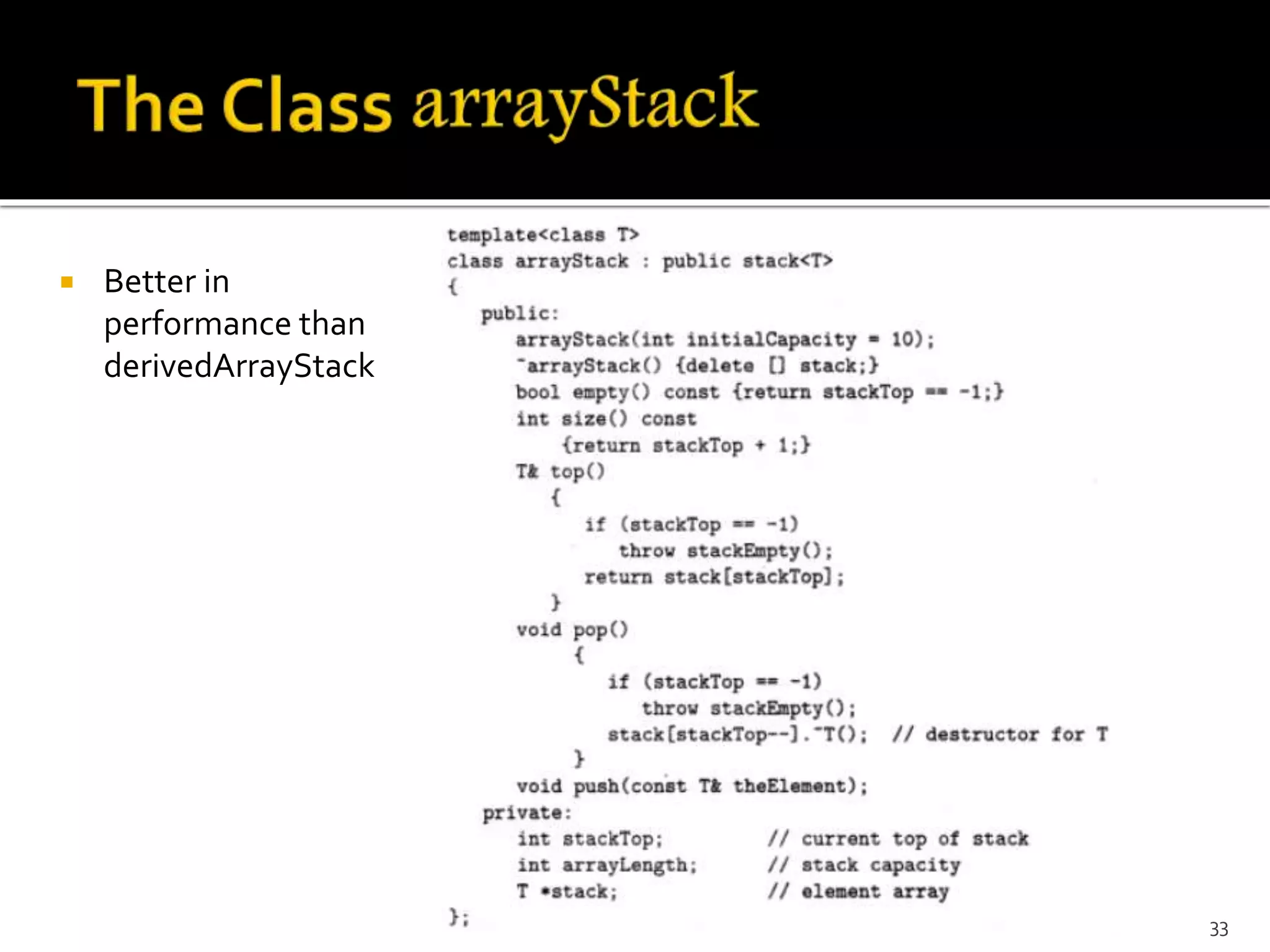 Better in
performance than
derivedArrayStack
33
 