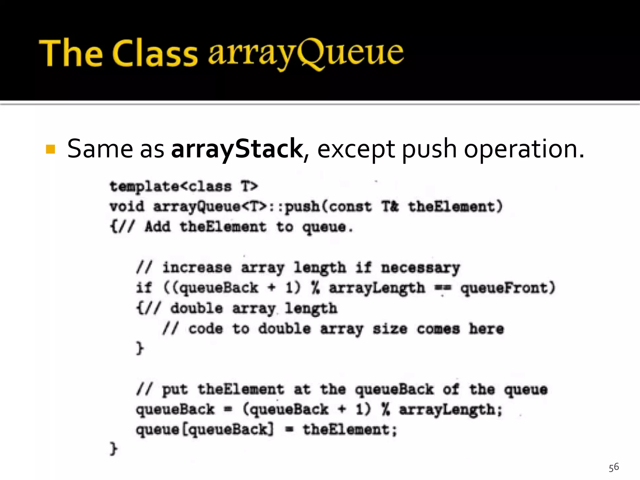  Same as arrayStack, except push operation.
56
 