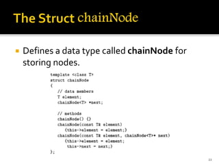  Defines a data type called chainNode for
storing nodes.
22
 