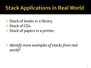  Stack of books in a library.
 Stack of CDs.
 Stack of papers in a printer.
 Identify more examples of stacks from real
world?
27
 