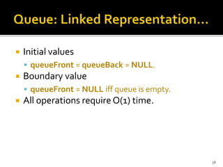  Initial values
 queueFront = queueBack = NULL.
 Boundary value
 queueFront = NULL iff queue is empty.
 All operations require O(1) time.
58
 