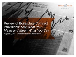 Review of Boilerplate Contract
Provisions: Say What You
Mean and Mean What You Say
August 7, 2017 : Alex Hamilton & Molly Hust
 