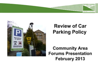 Review of Car
 Parking Policy


  Community Area
Forums Presentation
   February 2013
 