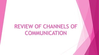 REVIEW OF CHANNELS OF
COMMUNICATION
 