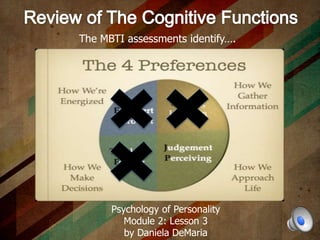 Psychology of Personality
Module 2: Lesson 3
by Daniela DeMaria
The MBTI assessments identify….
 