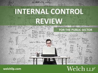 welchllp.com
INTERNAL CONTROL
REVIEW
FOR THE PUBLIC SECTOR
 